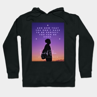 John Steinbeck quote: And now that you don’t have to be perfect, you can be good. Hoodie